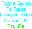 Toggle Switch To Toggle Damaged Ships On and Off Try Me